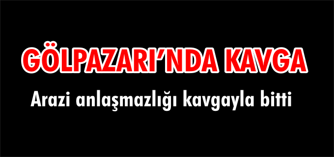 GÖLPAZARI’NDA KAVGA