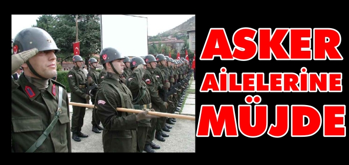 ASKER AİLELERİNE MÜJDE