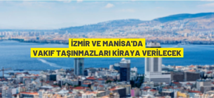 İzmir ve Manisa'da vakıf taşınmazları kiraya verilecek