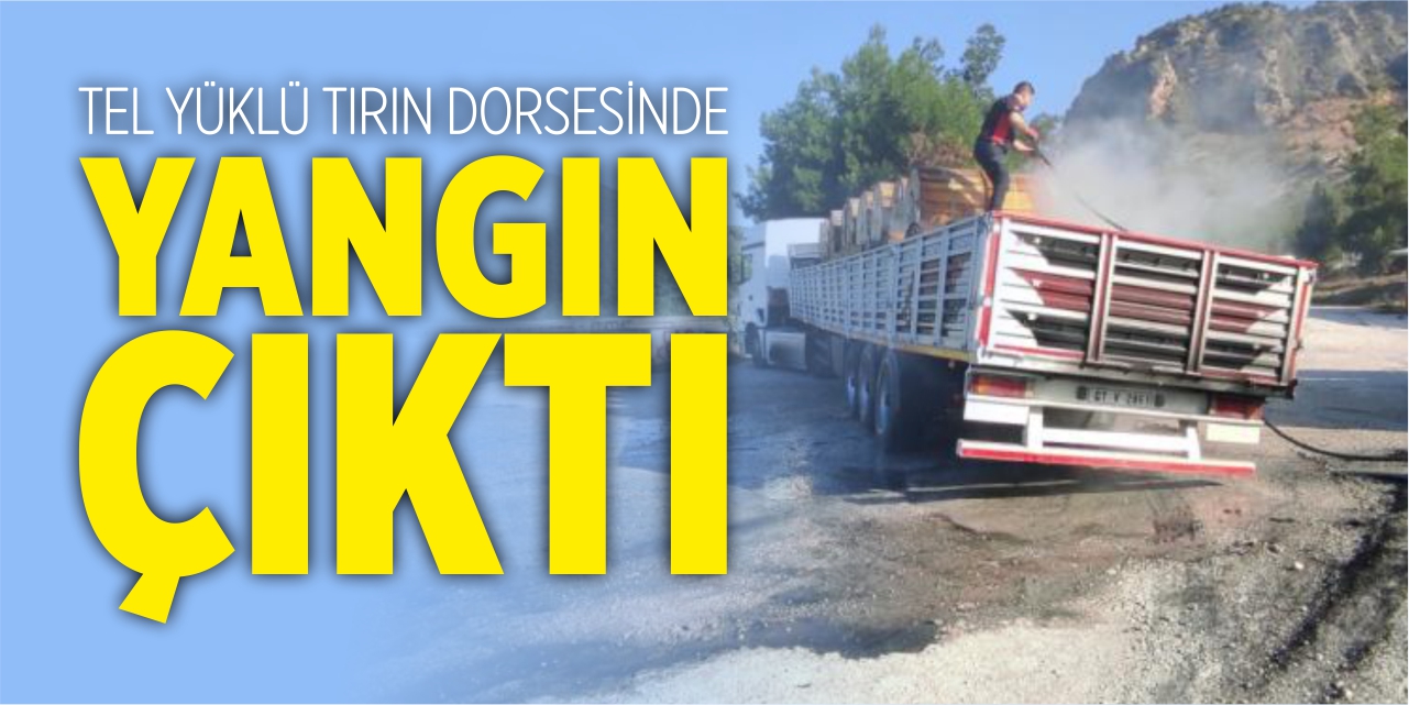 Tel yüklü tırın dorsesinde yangın çıktı