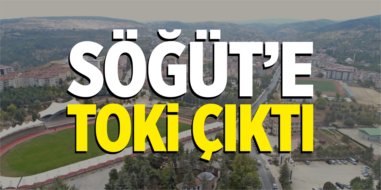 Söğüt’e TOKİ çıktı