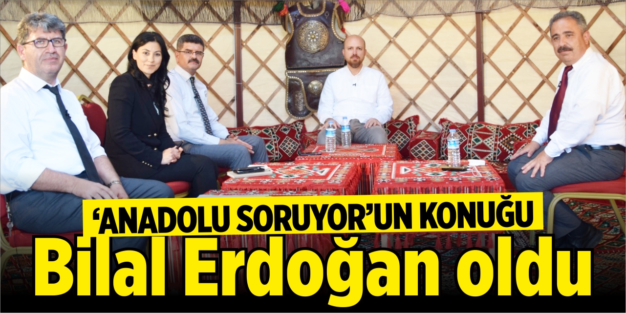 'Anadolu Soruyor'un konuğu Bilal Erdoğan oldu