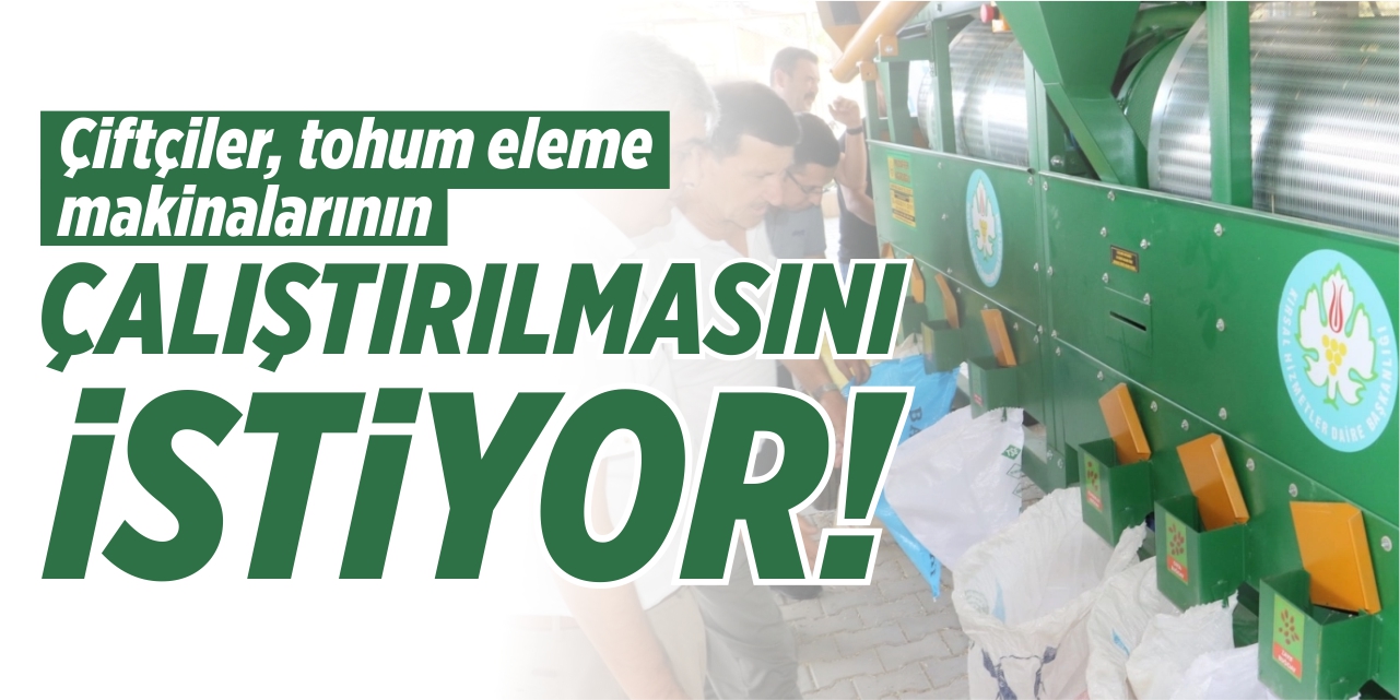 Çiftçiler, tohum eleme makinalarının çalıştırılmasını istiyor