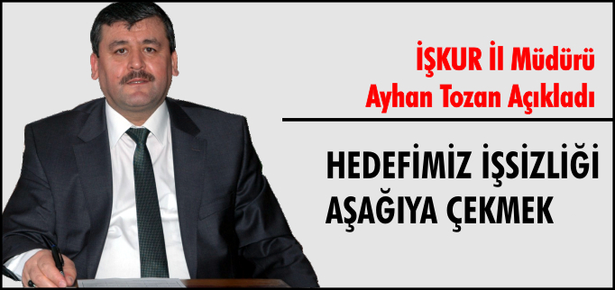 "HEDEFİMİZ İŞSİZLİĞİ AŞAĞIYA ÇEKMEK"