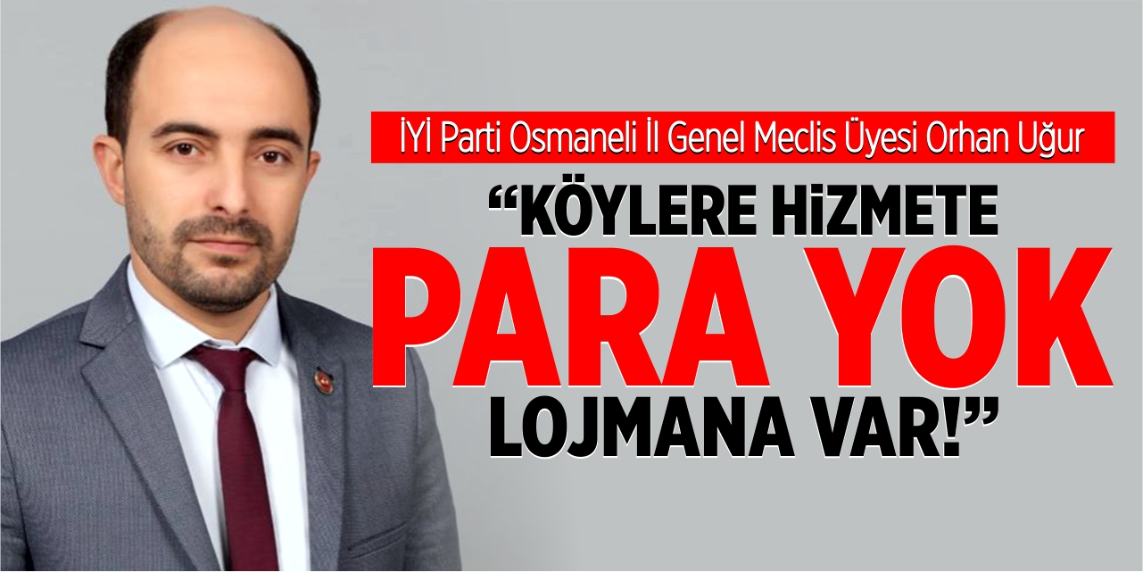 “Köylere hizmete para yok, lojmana var!”