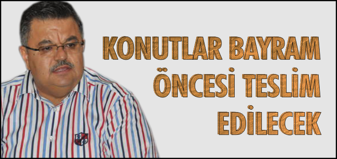 KONUTLAR BAYRAM ÖNCESİ TESLİM EDİLECEK