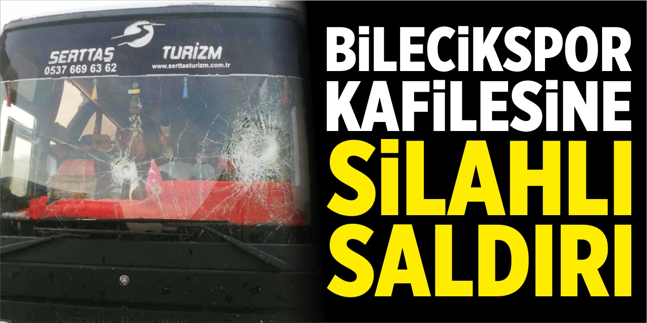 Bilecikspor kafilesine silahlı saldırı