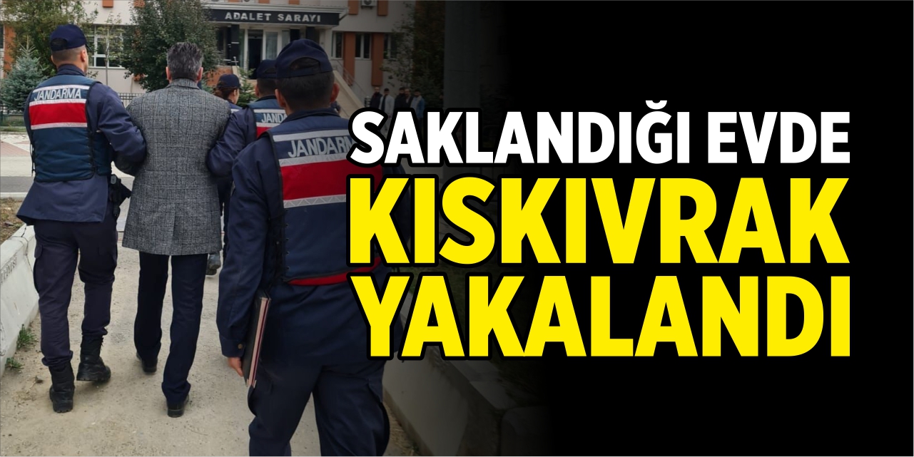 Saklandığı evde kıskıvrak yakalandı!