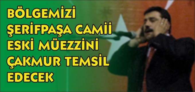 BÖLGEMİZİ ŞERİFPAŞA CAMİİ ESKİ MÜEZZİNİ ÇAKMUR TEMSİL EDECEK