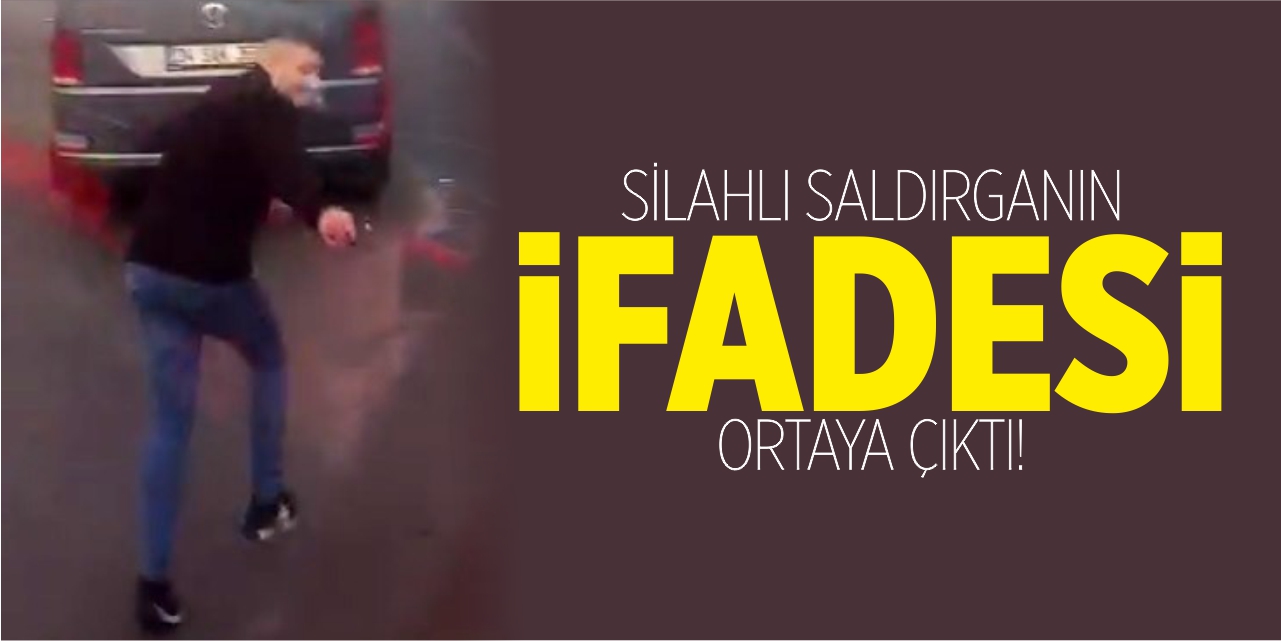 Silahlı saldırganın ifadesi ortaya çıktı!