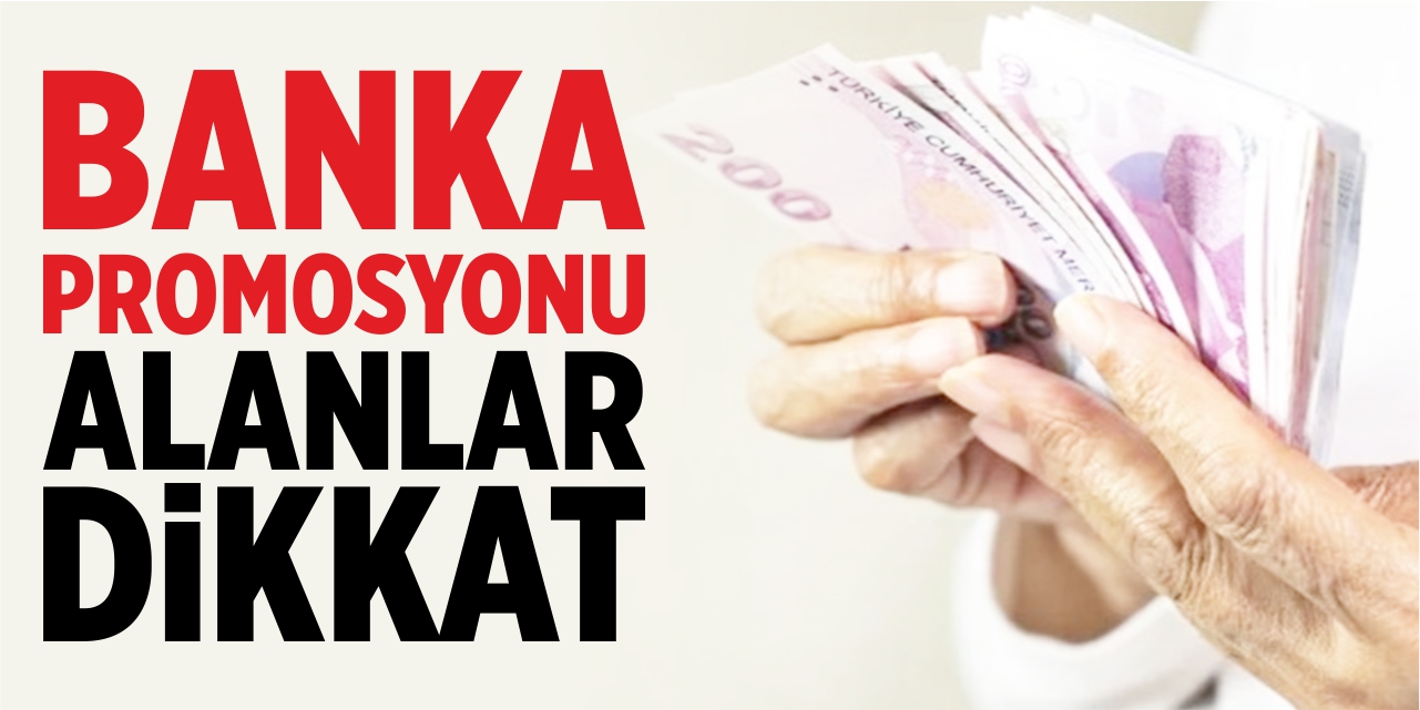 Banka promosyonu alanlar dikkat