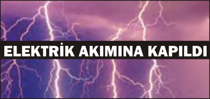 ELEKTRİK AKIMINA KAPILDI