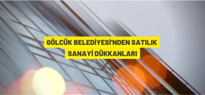 Gölcük Belediye Başkanlığı'ndan satılık sanayi dükkanları