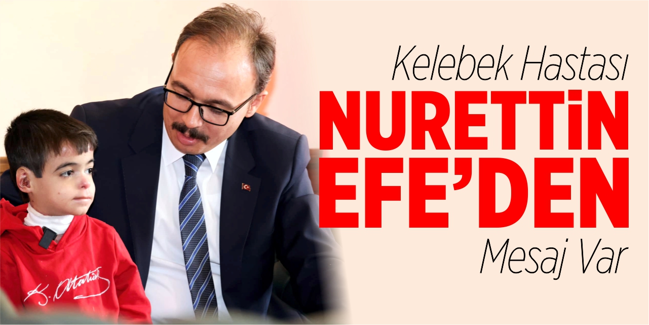 Kelebek hastası Nurettin Efe’den mesaj var