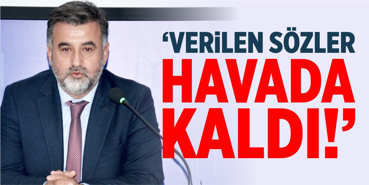 "Verilen sözler havada kaldı!"