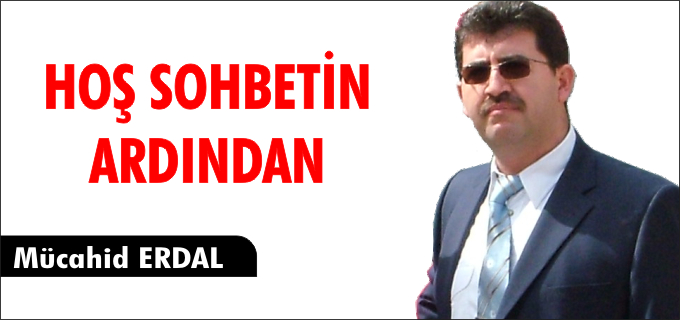 HOŞ SOHBETİN ARDINDAN