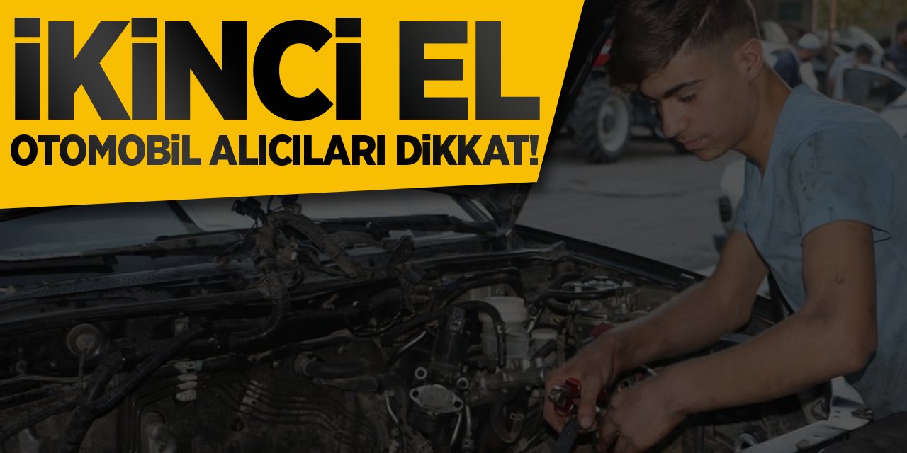 İkinci el otomobil alacaklar dikkat!