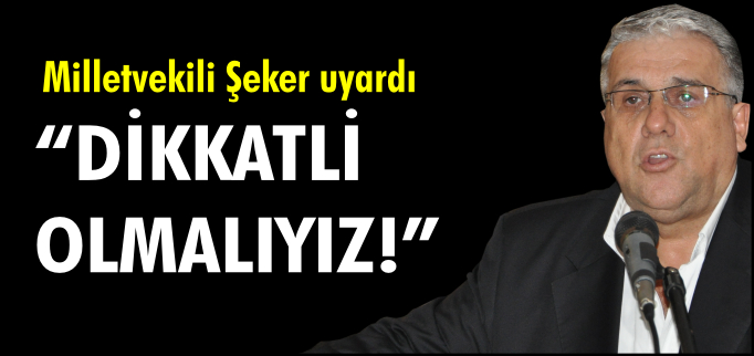 "DİKKATLİ OLMALIYIZ!"