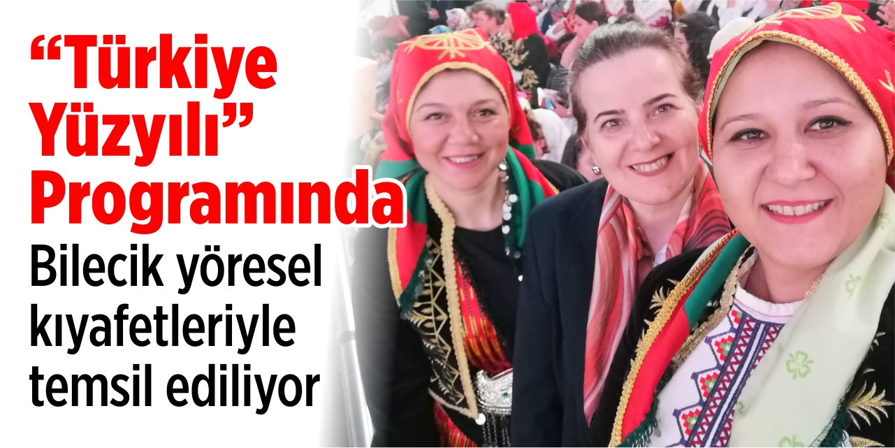“Türkiye Yüzyılı” programında Bilecik yöresel kıyafetleriyle temsil ediliyor