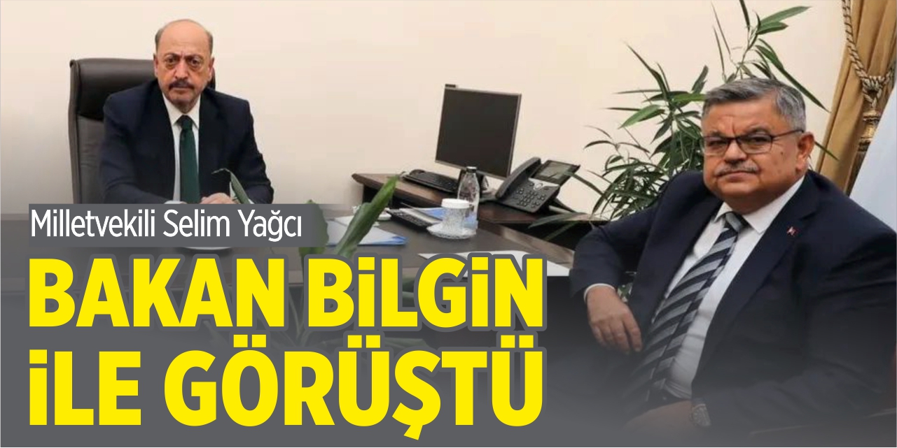 Mv. Yağcı, Bakan Bilgin ile görüştü