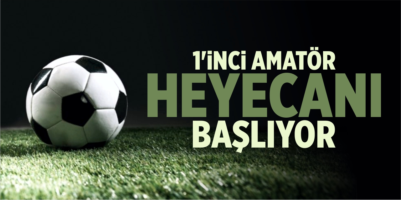 1'inci amatör lig heyecanı başlıyor