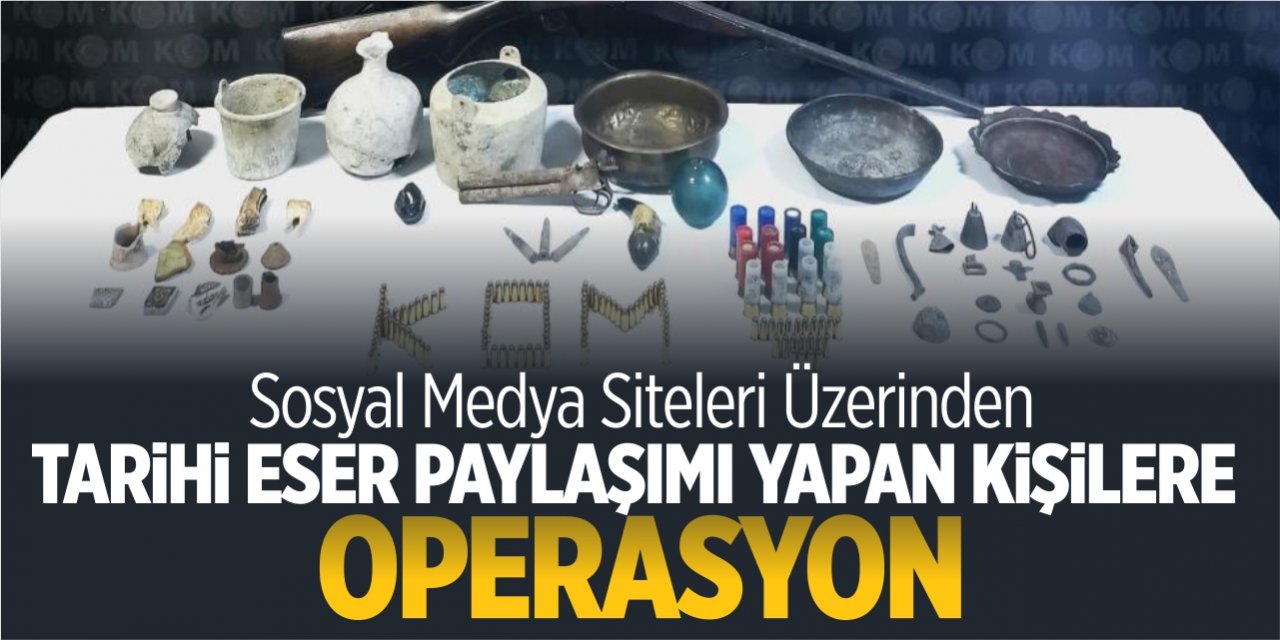 Sosyal medya siteleri üzerinden tarihi eser paylaşımları yapan kişilere operasyon