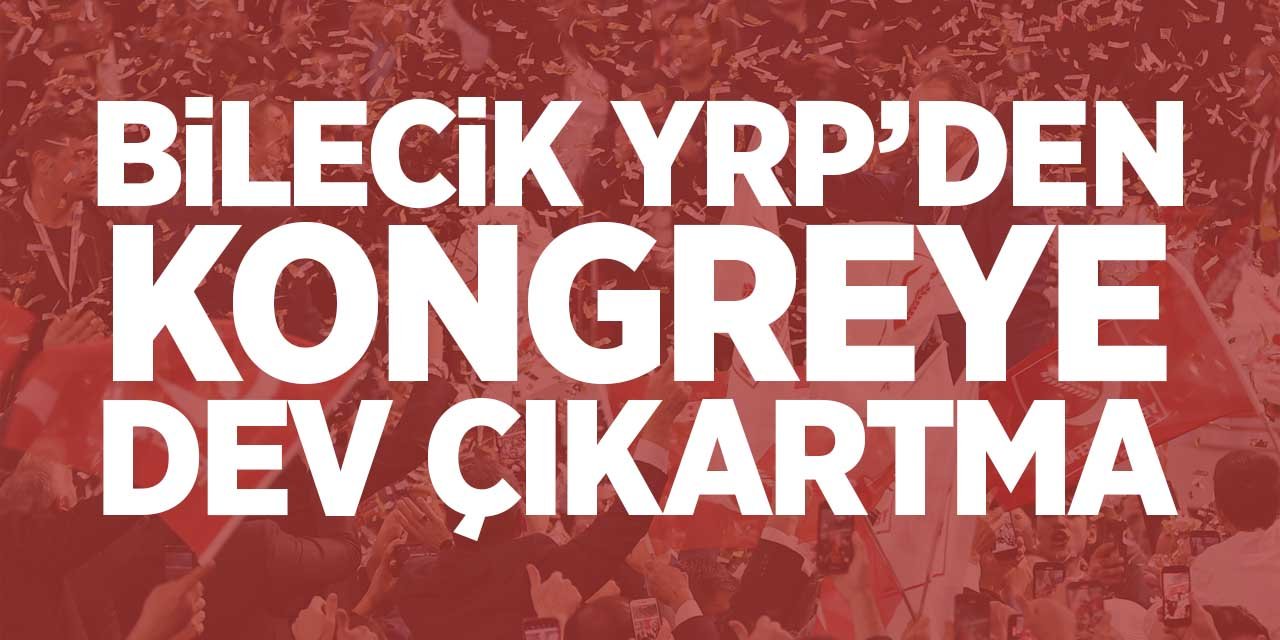 BİLECİK YRP'DEN KONGREYE DEV ÇIKARTMA