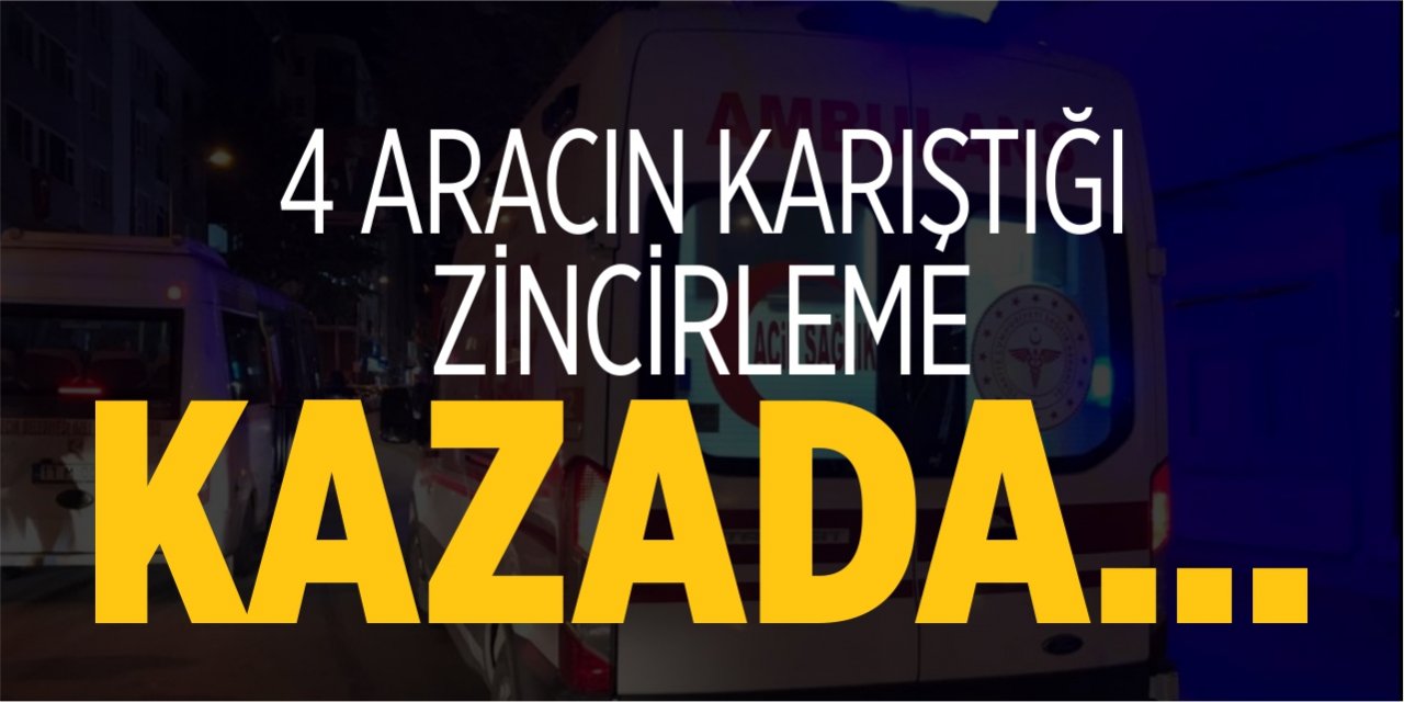 4 Aracın karıştığı zincirleme kazada...