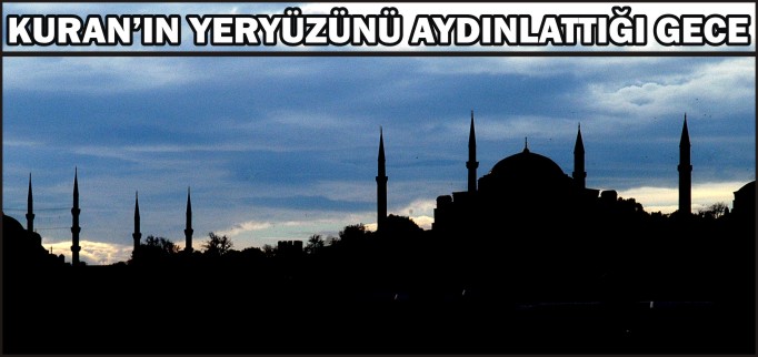 KURAN’IN YERYÜZÜNÜ AYDINLATTIĞI GECE