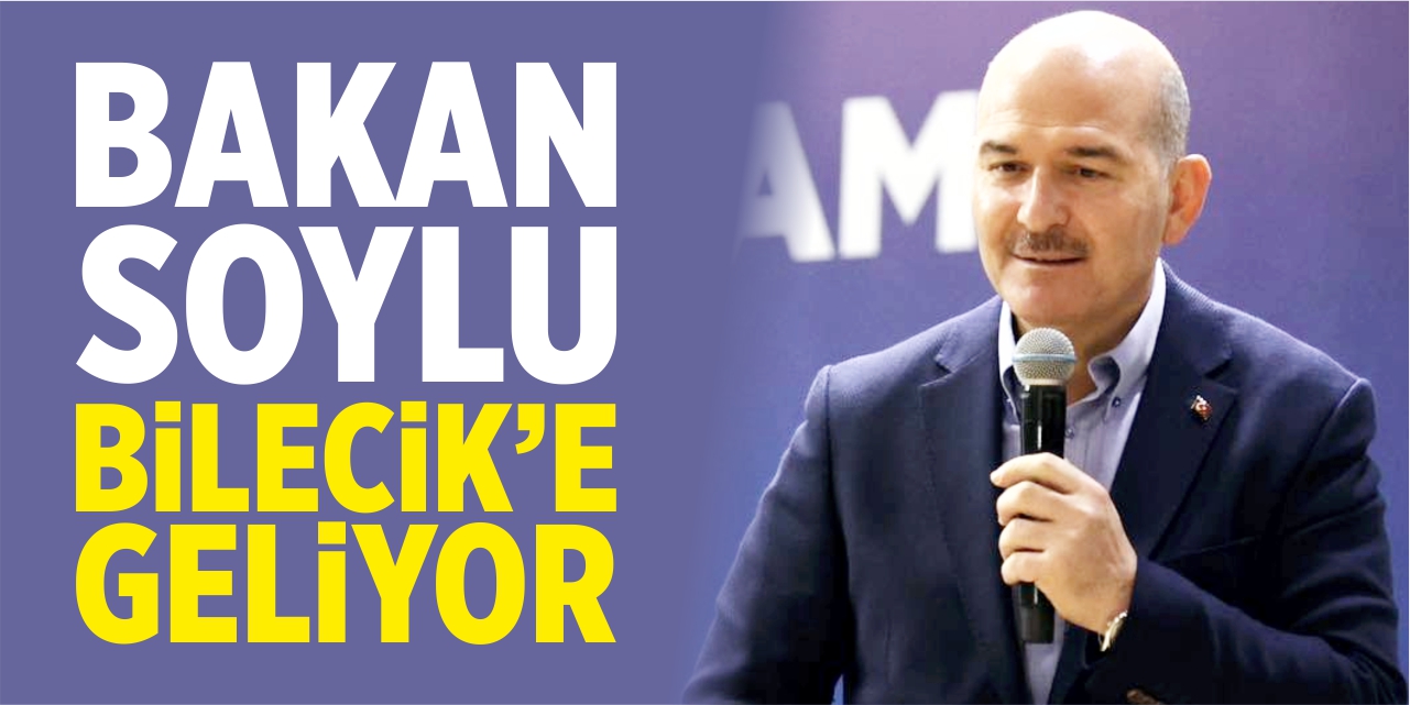 Bakan Soylu Bilecik'e geliyor