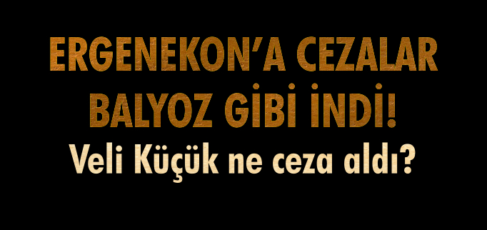 ERGENEKON’A CEZALAR BALYOZ GİBİ İNDİ