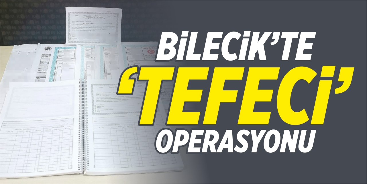 Bilecik’te ‘Tefeci’ operasyonu