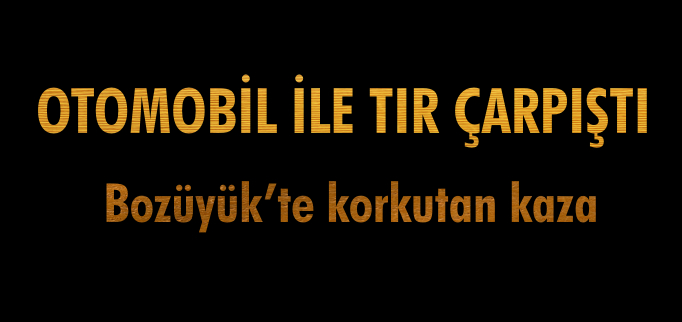 OTOMOBİL İLE TIR ÇARPIŞTI