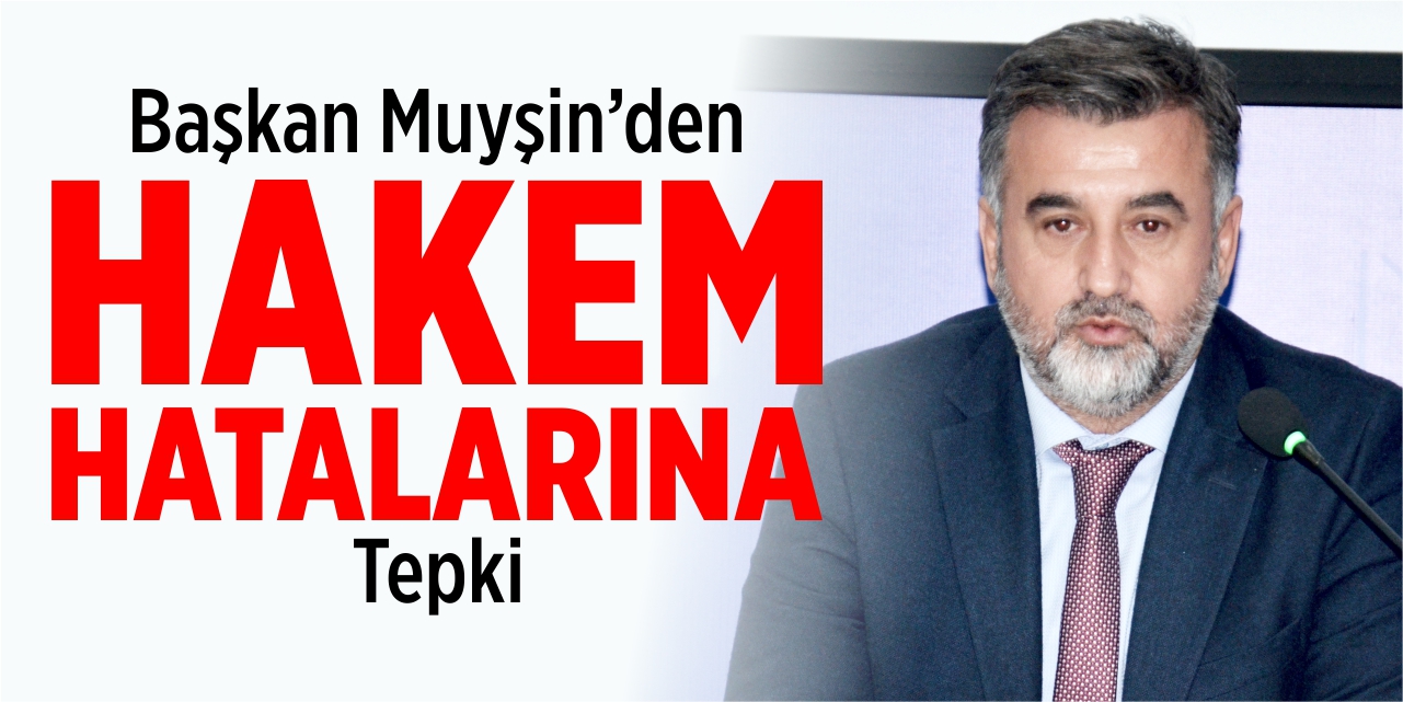 Başkan Muyşin'den hakemlere tepki!