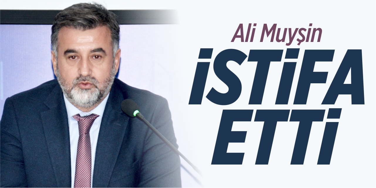 Ali Muyşin istifa etti!