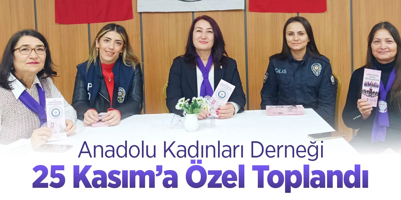 Anadolu Kadınları Derneği 25 Kasım'a Özel Toplandı