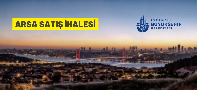 İstanbul Büyükşehir Belediye Başkanlığı'ndan arsa satış ihalesi