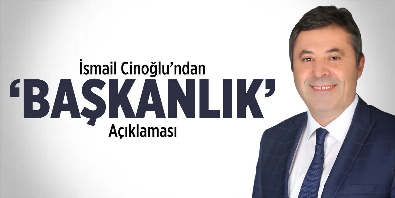 İsmail Cinoğlu’ndan ‘Başkanlık’ açıklaması