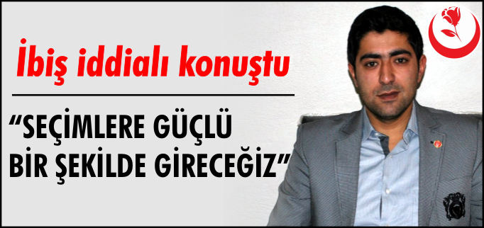 "SEÇİMLERE GÜÇLÜ BİR ŞEKİLDE GİRECEĞİZ"