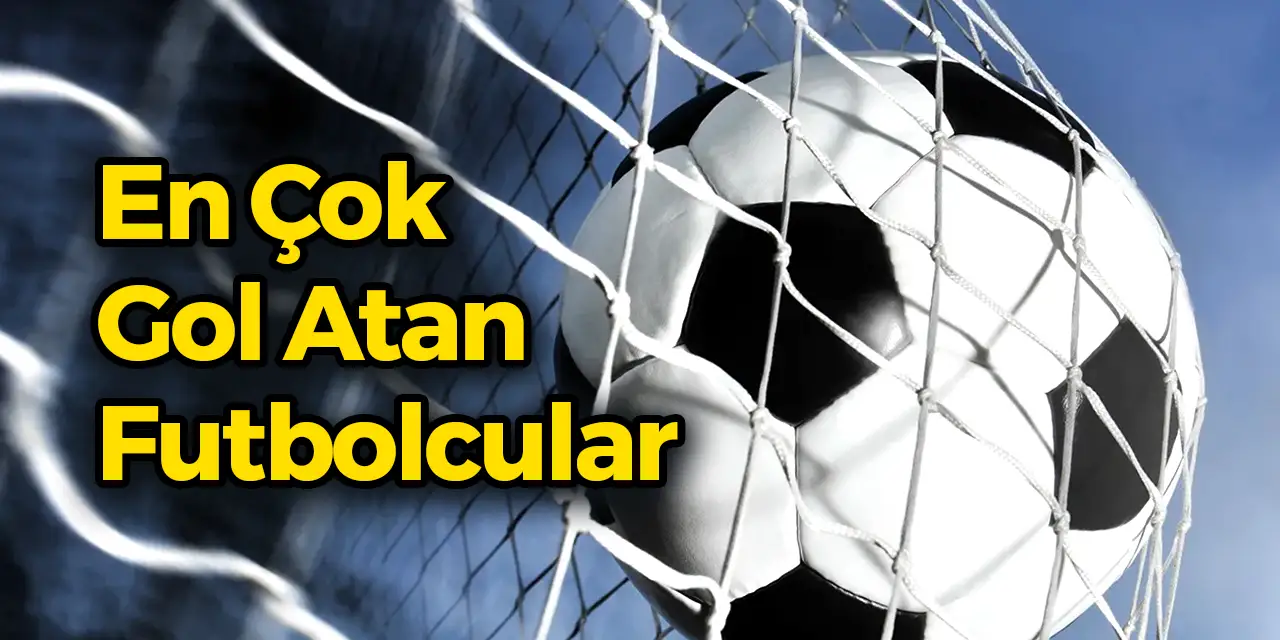 En Çok Gol Atan Futbolcular