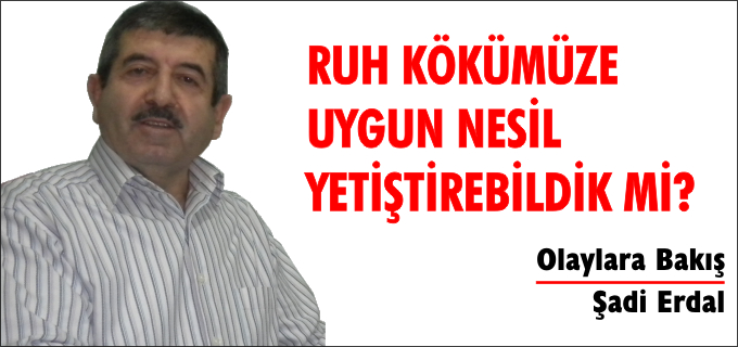 RUH KÖKÜMÜZE UYGUN NESİL YETİŞTİREBİLDİK Mİ?