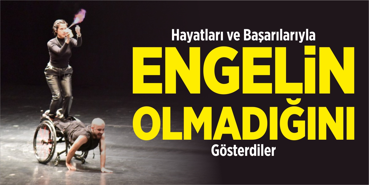 Hayatları ve başarılarıyla engelin olmadığını gösterdiler