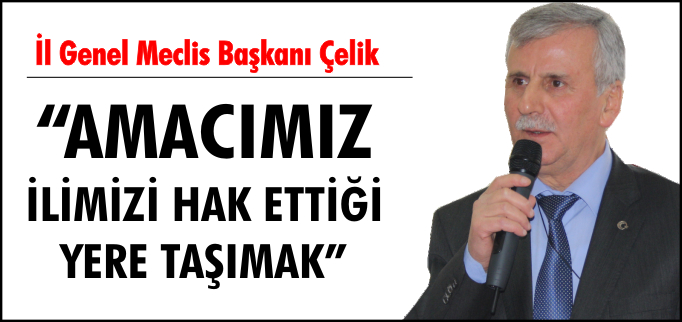 "AMACIMIZ İLİMİZİ HAK ETTİĞİ YERE TAŞIMAK"
