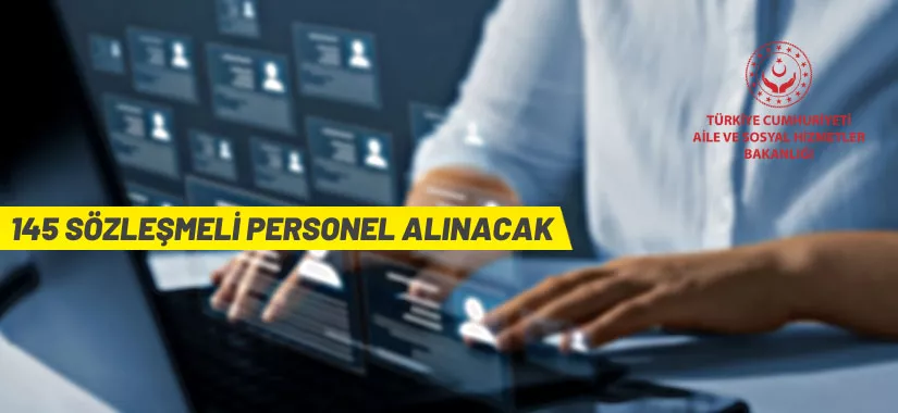 Aile ve Sosyal Hizmetler Bakanlığı 145 Sözleşmeli Personel alacak