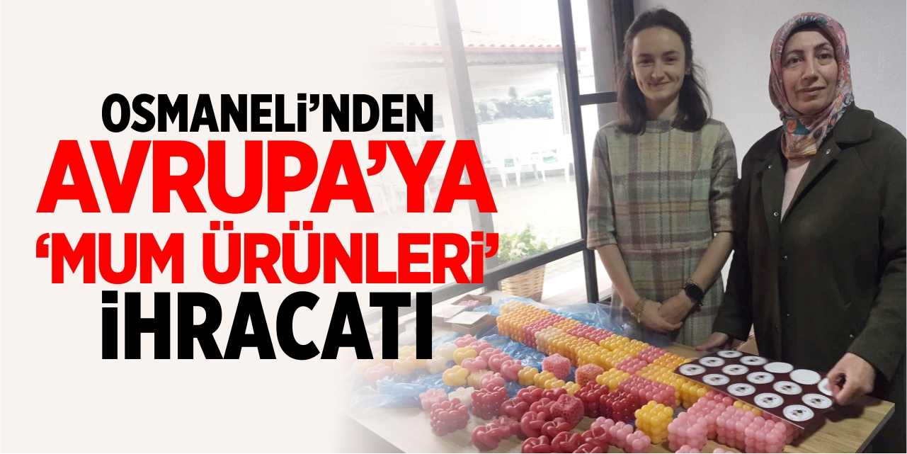 Osmaneli’nden Avrupa’ya ‘Mum ürünleri’ ihracatı