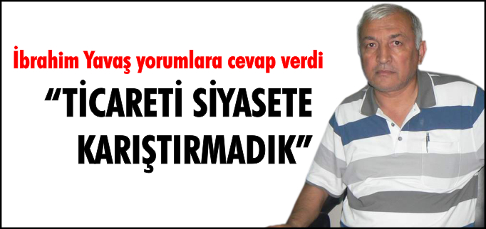 "TİCARETİ SİYASETE KARIŞTIRMADIK"