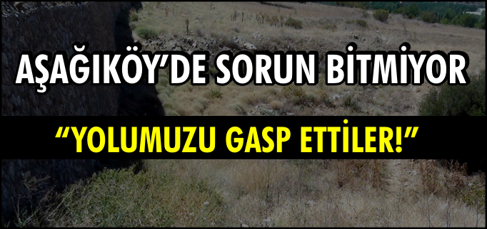 AŞAĞIKÖY’DE SORUN BİTMİYOR
