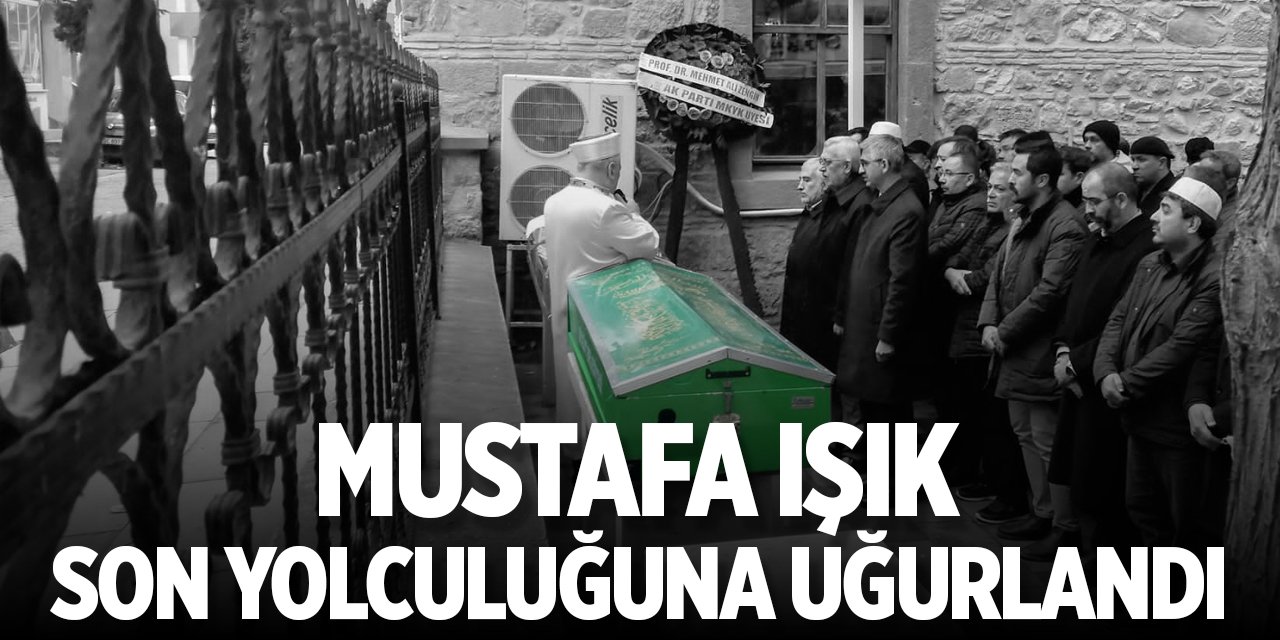 Mustafa Işık Son Yolculuğuna Uğurlandı