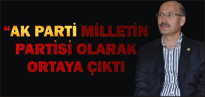 AK PARTİ MİLLETİN PARTİSİ OLARAK ORTAYA ÇIKTI