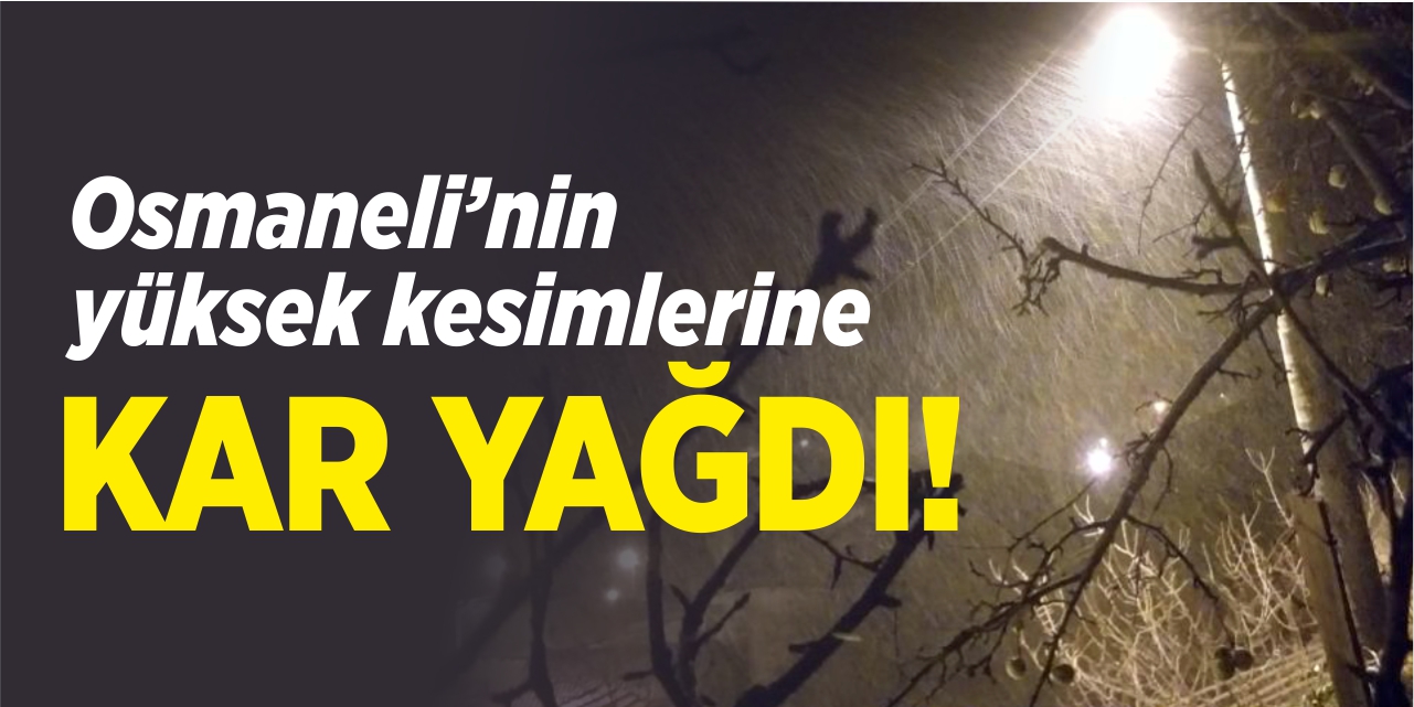 Osmaneli'nin yüksek kesimlerine kar yağdı